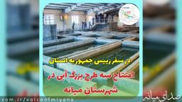 بهره‌برداری از ٣ پروژه بزرگ آبی شهرستان میانه در سفر ریاست جمهوری