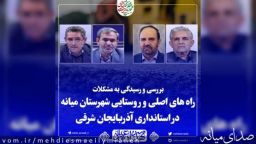 رسیدگی به مشکلات راه های اصلی و روستایی شهرستان میانه در استانداری آذربایجان شرقی