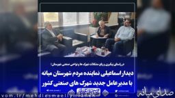 دیدار اسماعیلی نماینده مردم شهرستان میانه با مدیرعامل جدید شهرک های صنعتی کشور