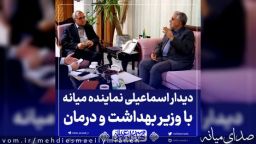 دیدار مهدی اسماعیلی نماینده میانه با وزیر بهداشت و درمان