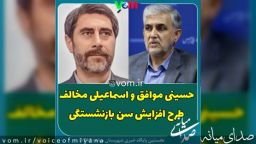 حسینی موافق و اسماعیلی مخالف طرح افزایش سن بازنشستگی