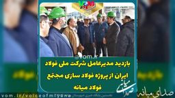 بازدید مدیرعامل شرکت ملی فولاد ایران از پروژه فولاد سازی مجتمع فولاد میانه