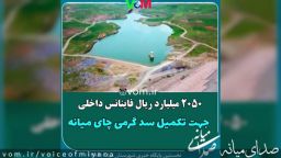 ۲۰۵۰‌ میلیارد ریال فاینانس داخلی برای تکمیل سد گرمی چای میانه