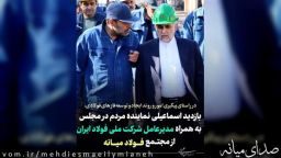 بازدید اسماعیلی نماینده مردم با حضور و دعوت از مدیرعامل شرکت ملی فولاد ایران از مجتمع فولاد میانه