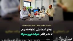 دیدار مهدی اسماعیلی نماینده مردم شریف میانه وترکمانچای با مهندس اشراقی مدیر عامل شرکت نیرومحرکه